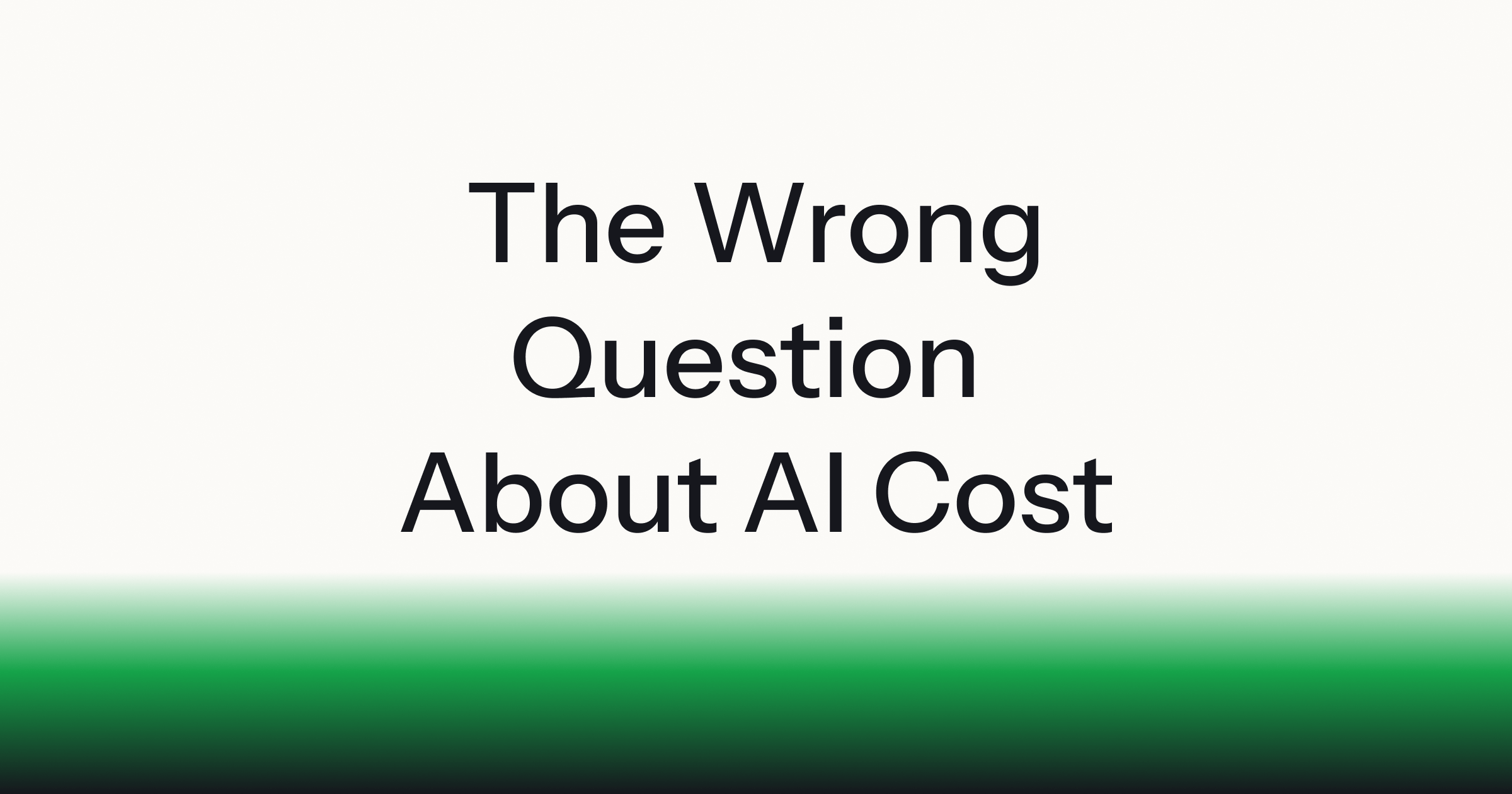 The Wrong Question About AI Cost